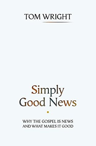 Simply Good News: Why The Gospel Is News And What Makes It Good
