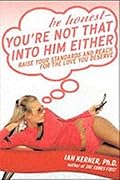 Be Honest—You're Not That Into Him Either: Raise Your Standards and Reach for the Love You Deserve