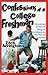 Confessions of a College Freshman: A Survival Guide for Dorm Life, Biology Lab, the Cafeteria, and Other First-Year Adventures