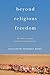 Beyond Religious Freedom: T...