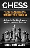 Chess: Tactics & Openings To Dominate Your Opponent - Suitable For Beginners - Including Diagrams & Images (Chess Openings, Chess Tactics, Checkers, Board ... Chess Patterns, Checkmate, Puzzles & Games) Chess: Tactics & Openings To Dominate Your Opponent - Suitable For Beginners - Including Diagrams & Images (Chess Openings, Chess Tactics, Checkers, Board ... Chess Patterns, Checkmate, Puzzles & Games)