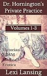 Dr. Hornington's Private Practice: Volumes 1-3 (Victorian BDSM Medical Examination Erotic Shorts) Dr. Hornington's Private Practice: Volumes 1-3 (Victorian BDSM Medical Examination Erotic Shorts)