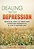 Dealing with Depression: Practical Ways to Treat and Overcome Depression & Live a Happier Life!