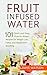 Fruit Infused Water: 101 Fr...