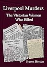 Liverpool Murders - The Victorian Women Who Killed by Steven Horton