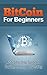 Bitcoin for Beginners: A Step-By-Step Guide to Buying, Sellng and Investing (bitcoins, bitcoin, bitcoins guide, trading, investing, mining, bitcoin trading Book 1)