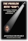 The Problem with "God": Classical Theism under the Spotlight The Problem with "God": Classical Theism under the Spotlight