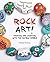 Rock Art! Painting and Crafting with the Humble Pebble