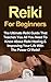 Reiki: Reiki For Beginners: The Ultimate Reiki Guide That Teaches You All You Need To Know About Reiki Healing & Improving Your Life With The Power Of Reiki!