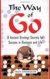 The Way of Go: 8 Ancient Strategy Secrets for Success in Business and Life The Way of Go: 8 Ancient Strategy Secrets for Success in Business and Life
