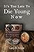 It's Too Late To Die Young Now