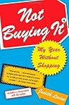 Not Buying It: My Year Without Shopping