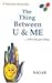 The thing between U and me:...