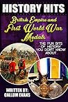The Fun Bits Of History You Don't Know About BRITISH EMPIRE AND FIRST WORLD WAR MEDALS: Illustrated Fun Learning For Kids (History Hits Book 1)