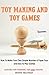 Toy Making and Toy Games: How To Make Your Own Simple Wooden & Paper Toys and Easy to Play Games - Suitable for Toddlers, Kids and Adults!