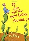Did I Ever Tell You How Lucky You Are? by Dr. Seuss