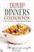Dump Dinners Cookbook: Over 25 Delicious Dump Dinners Recipes