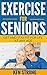 Exercise For Seniors - Get And Stay Fit For Life At Any Age (Seniors, Low Impact Exercise Book 1)