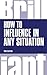 How to Influence in any situation by Mike Clayton How to Influence in any situation by Mike Clayton