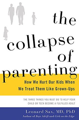 The Collapse of Parenting: How We Hurt Our Kids When We Treat Them Like Grown-Ups