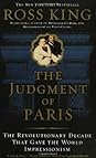 The Judgment of Paris: The Revolutionary Decade That Gave the World Impressionism