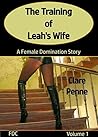The Training of Leah’s Wife - Volume 1: A Female Domination Story