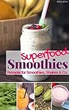 Superfood Smoothies: Rezepte für Smoothies, Shakes & Co. (German Edition)