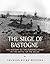 The Siege of Bastogne: The History of the Turning Point in the Battle of the Bulge