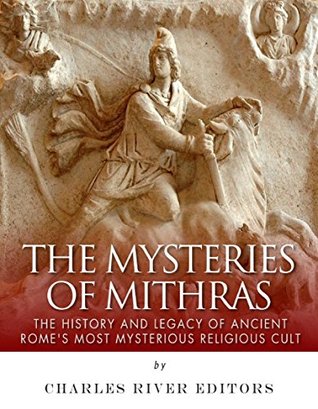 The Mysteries of Mithras: The History and Legacy of Ancient Rome’s Most Mysterious Religious Cult (Kindle Edition)