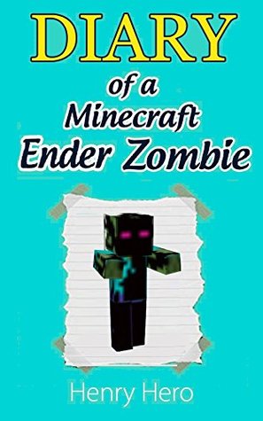 Minecraft: Diary of a Minecraft Ender Zombie (An Unofficial Minecraft Book) (Minecraft, Minecraft Books, Minecraft Diary, Minecraft Books for Kids)