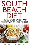 South Beach Diet: The Quickest, Safest, and Easiest Way To Lose Weight
