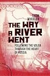 The Way a River Went: Following the Volga Through the Heart of Russia