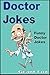 Doctor Jokes: Funny Doctor Jokes For Kids (Funny Joke Books For Kids)