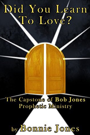 Did You Learn To Love?: The Capstone of Bob Jones Prophetic Ministry (Kindle Edition)