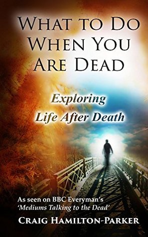 What to Do When You Are Dead: Life After Death, Heaven and the Afterlife (Kindle Edition)