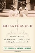 Breakthrough: Elizabeth Hughes, the Discovery of Insulin, and the Making of a Medical Miracle