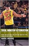 TOTAL NONSTOP ATTENUATION: HOW TNA ESCAPED THE ASYLUM AND PUT THE LUNATICS IN CHARGE TOTAL NONSTOP ATTENUATION: HOW TNA ESCAPED THE ASYLUM AND PUT THE LUNATICS IN CHARGE