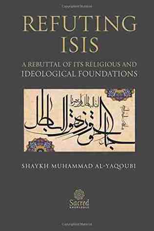 Refuting ISIS: A Rebuttal Of Its Religious And Ideological Foundations (Paperback)