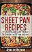 Sheet Pan Recipes: 125 Quick and Easy, Budget Friendly Sheet Pan Recipes (Sheet Pan Dinners, Sheet Pan Meals,Sheet Pan Suppers,One Pan Meals)
