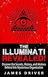 The Illuminati Revealed!: Discover The Secrets, History, And Motives Behind This Mysterious Organization (Illuminati - New World Order - Conspiracy - History)