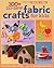 100+ No-Sew Fabric Crafts for Kids: Hours of Fun, Oodles of Projects, Gifts, Toys, playful Decorations & More! (Quilter's Academy, 1)