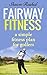 Fairway Fitness Secret Golf Fitness Conditioning: A simple fitness plan for Golfers
