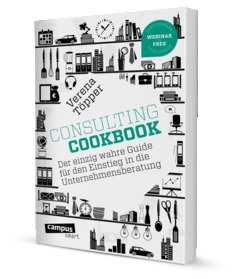 Consulting cookbook: der Guide zum Einstieg in die Unternehmensberatung