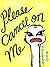 Please Cancel on Me