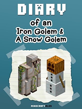 Diary of an Iron Golem and a Snow Golem [An Unofficial Minecraft Book] (Crafty Tales Book 12)