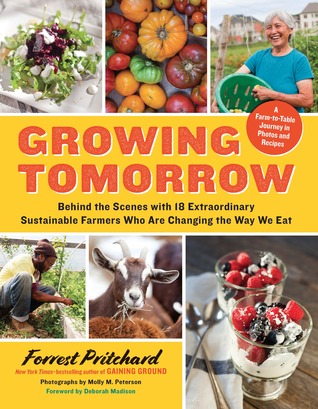 Growing Tomorrow: A Farm-to-Table Journey in Photos and Recipes—Behind the Scenes with 18 Extraordinary Sustainable Farmers Who Are Changing the Way We Eat (Hardcover)