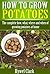 How to grow potatoes: The complete how, what, where and when of growing potatoes at home