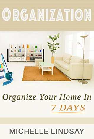 ORGANIZATION: Declutter & Organize Your Home (In 7 Days!) The Ultimate Guide to Cleaning, Decluttering & Organizing Your Life! 2nd Edition (Organization, Cleaning & Declutter Guide Book 1)