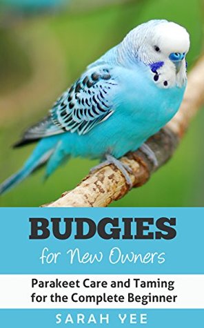 Budgies for New Owners: Parakeet Care and Taming for the Complete Beginner (Kindle Edition)