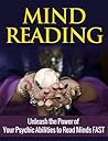 Mind Reading: Read Minds FAST and Unleash the Power of Your Psychic Abilities (Mind Reading, Mind Control, How to Read the Mind,)
